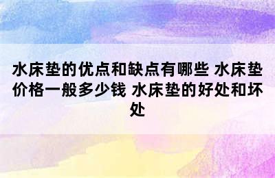 水床垫的优点和缺点有哪些 水床垫价格一般多少钱 水床垫的好处和坏处